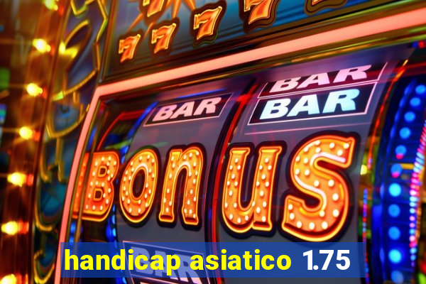 handicap asiatico 1.75
